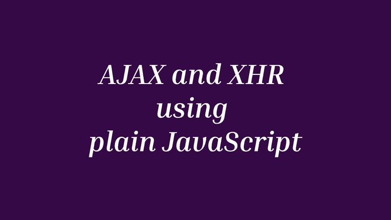 Ajax and XHR using plain JS