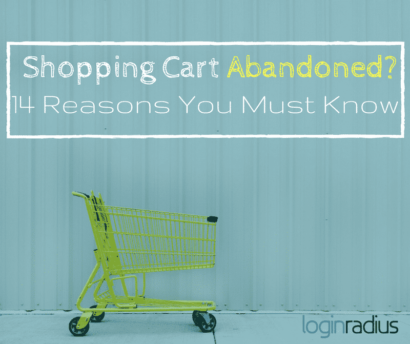 Shopping Cart Abandoned? 14 Reasons You Must Know About!